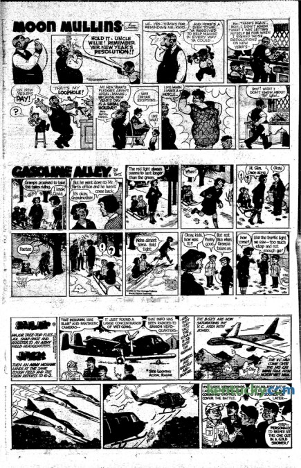We thought you might find it interesting to see one of the Sunday Herald-Leader comics pages from 50 years ago, January 30, 1966. At that time the Herald-Leader ran eight pages of comics on Sundays. This page carried three popular strips, which included Moon Mullins, Gasoline Alley and Smilin Jack. Strips on the other pages included Dick Tracy, Peanuts, Dagwood, Steve Canyon, Freddy, Bringing Up Father, Henry, Kerry Drake, Mary Perkins, Nancy, Rex Morgan, M.D., Li'l Abner, Mary Worth, Beetle Bailey, The Little Woman, Donald Duck, Dennnis the Menace, and Priscilla's Pop.